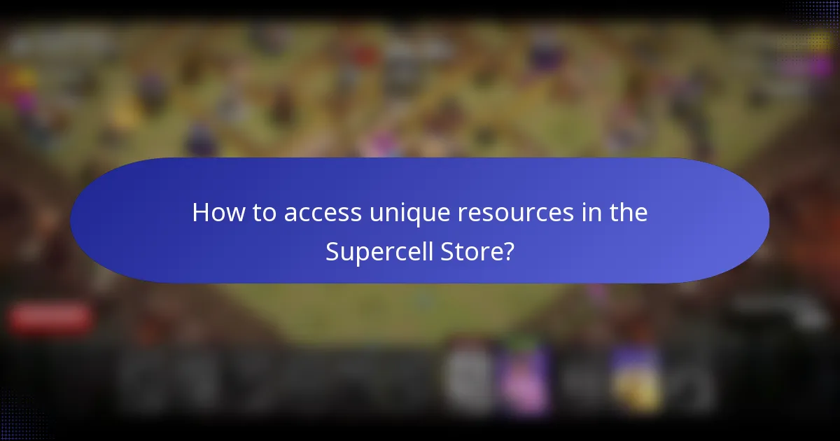 How to access unique resources in the Supercell Store?